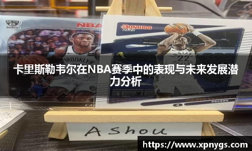 米兰卡里斯勒韦尔在NBA赛季中的表现与未来发展潜力分析
